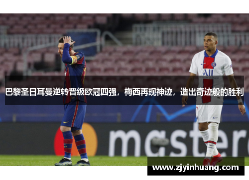 巴黎圣日耳曼逆转晋级欧冠四强，梅西再现神迹，造出奇迹般的胜利